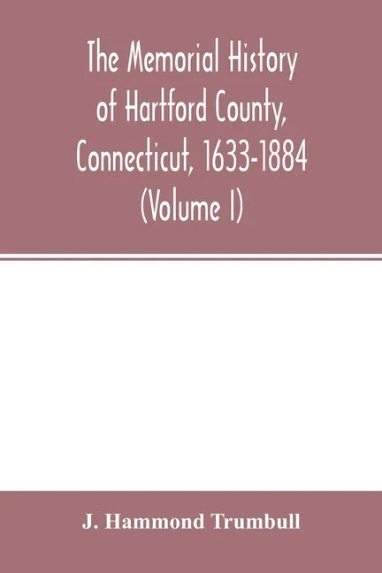 The memorial history of Hartford County, Connecticut, 1633-1884 (Volume I) - Paperback