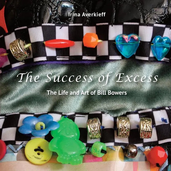 The Success of Excess: The Life and Art of Bill Bowers - Paperback