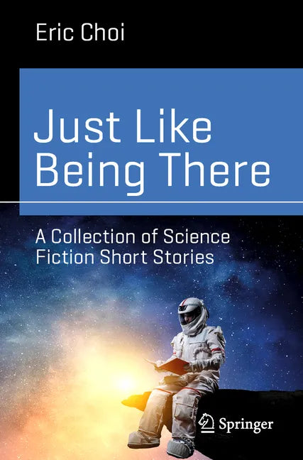 Just Like Being There: A Collection of Science Fiction Short Stories - Paperback