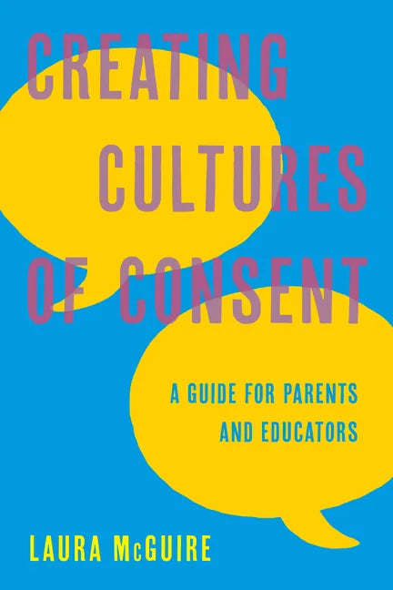 Creating Cultures of Consent: A Guide for Parents and Educators - Paperback