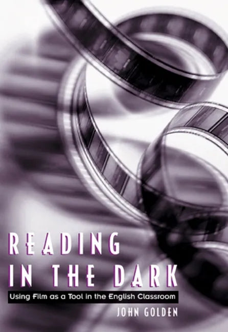 Reading in the Dark: Using Film as a Tool in the English Classroom - Paperback