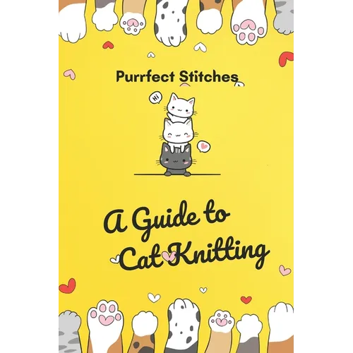 Purrfect Stitches: A Guide to Cat Knitting: Cute and Adorable Cats Knitting For Your Day - Paperback