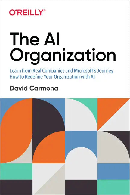 The AI Organization: Learn from Real Companies and Microsoftâ S Journey How to Redefine Your Organization with AI - Paperback