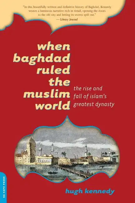 When Baghdad Ruled the Muslim World: The Rise and Fall of Islam's Greatest Dynasty - Paperback