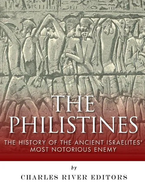 The Philistines: The History of the Ancient Israelites' Most Notorious Enemy - Paperback