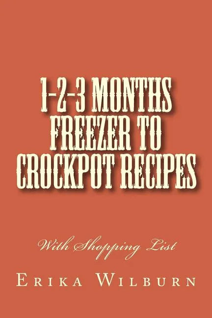 1-2-3 Months Freezer to Crockpot Recipes: With Shopping List - Paperback