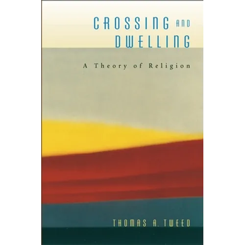 Crossing and Dwelling: A Theory of Religion - Paperback