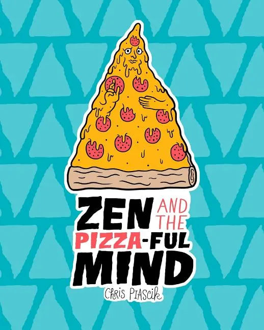 Zen and the Pizza-ful Mind: A Pizza Themed Adult Coloring Book - Paperback