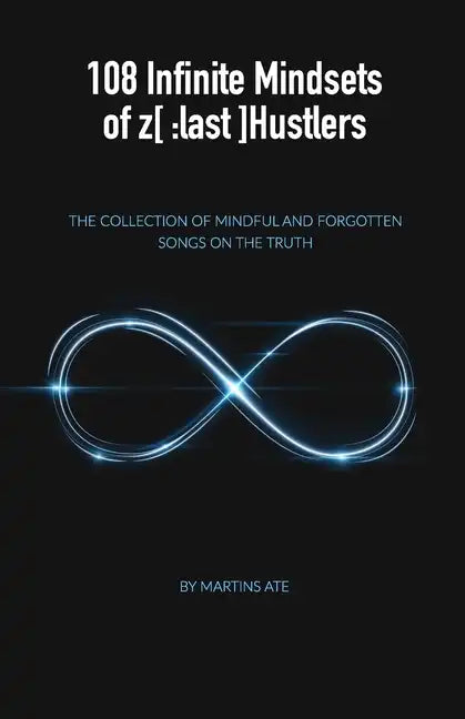 108 Infinite Mindsets of z[: last]Hustlers: The collection of Mindful and forgotten songs on the Truth - Paperback
