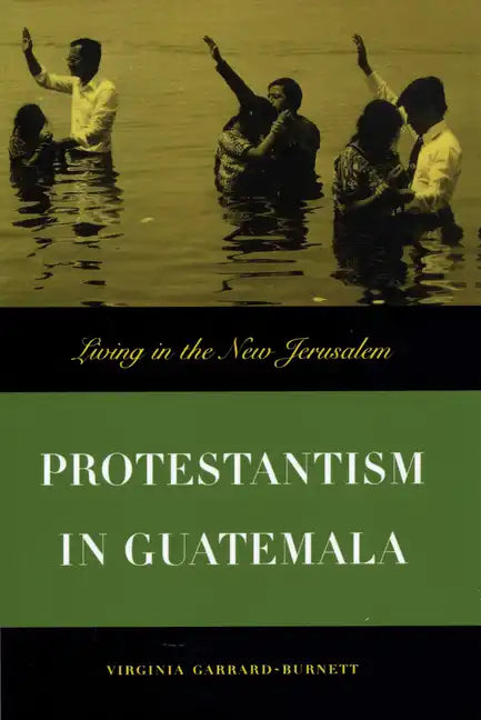 Protestantism in Guatemala: Living in the New Jerusalem - Paperback