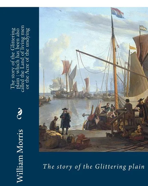 The story of the Glittering plain: which has been also called the Land of living men or the Acre of the undying. BY; William Morris: Fantasy novel - Paperback
