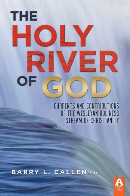 The Holy River of God: Currents and Contributions of the Wesleyan Holiness Stream of Christianity - Paperback