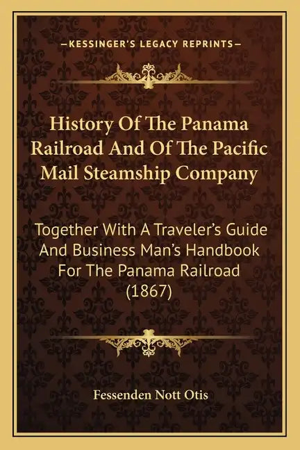 History Of The Panama Railroad And Of The Pacific Mail Steamship Company: Together With A Traveler's Guide And Business Man's Handbook For The Panama - Paperback