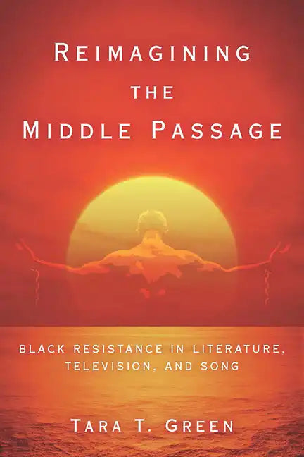 Reimagining the Middle Passage: Black Resistance in Literature, Television, and Song - Paperback