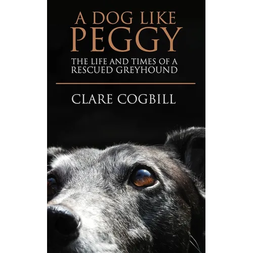 A Dog Like Peggy: The Life and Times of a Rescued Greyhound - Paperback