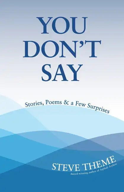 You Don't Say: Stories, Poems & a Few Surprises: Stories, Poems & a: Stories, Poems & - Paperback