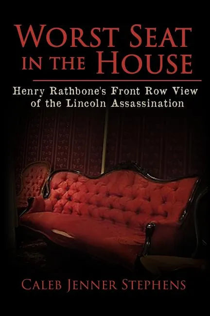 Worst Seat in the House: Henry Rathbone's Front Row View of the Lincoln Assassination - Paperback