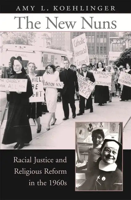The New Nuns: Racial Justice and Religious Reform in the 1960s - Hardcover