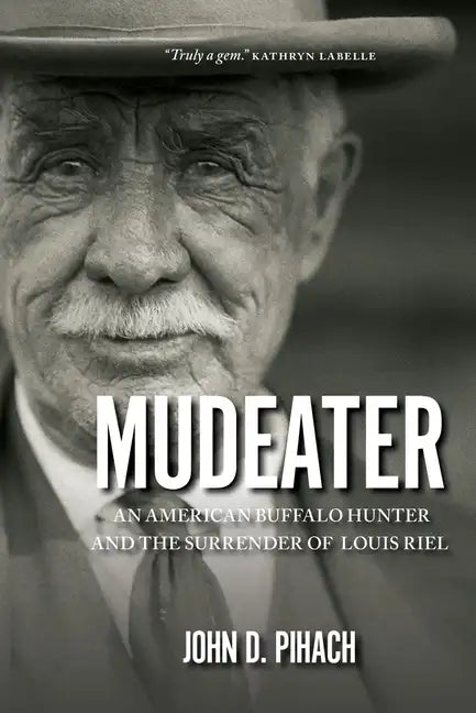 Mudeater: An American Buffalo Hunter and the Surrender of Louis Riel - Paperback