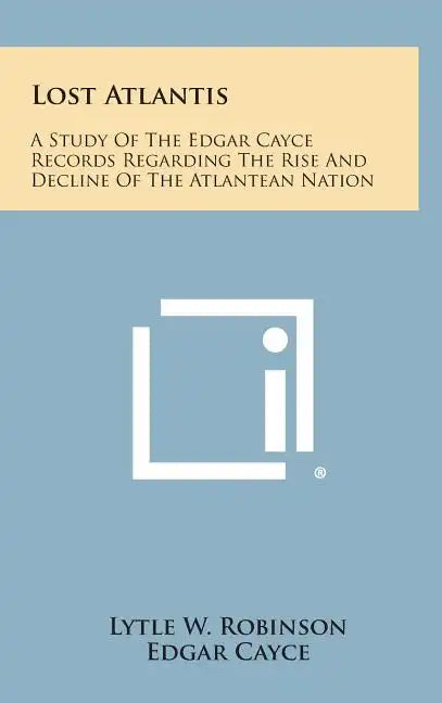 Lost Atlantis: A Study of the Edgar Cayce Records Regarding the Rise and Decline of the Atlantean Nation - Hardcover