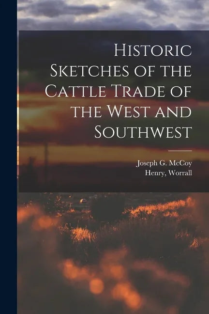 Historic Sketches of the Cattle Trade of the West and Southwest - Paperback