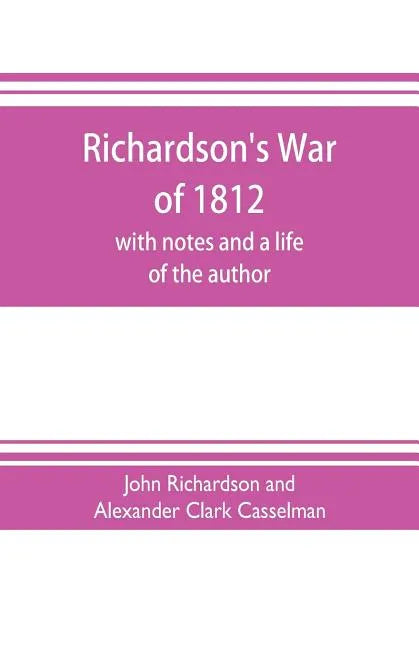 Richardson's War of 1812; with notes and a life of the author - Paperback