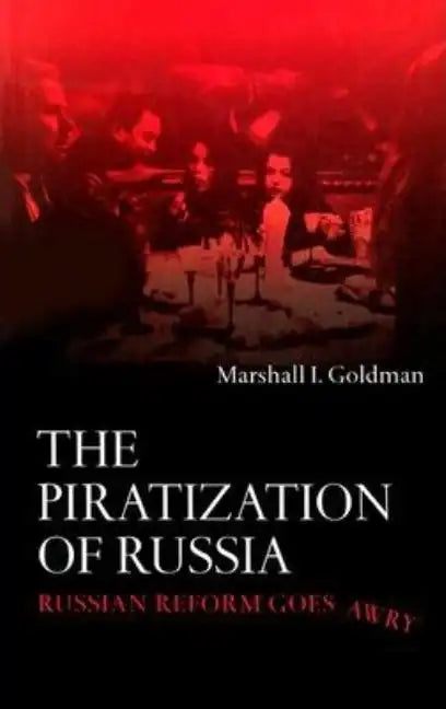 The Piratization of Russia: Russian Reform Goes Awry - Paperback