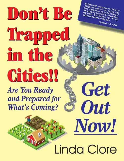 Don't Be Trapped in the Cities!! Get Out Now!: Are You Ready and Prepared for What's Coming? - Paperback