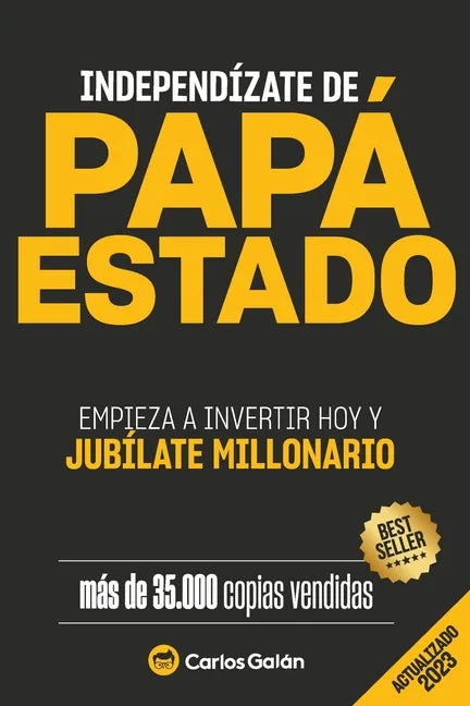 Independízate de Papá Estado: Empieza a invertir HOY y jubílate millonario - Paperback
