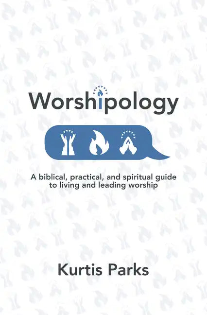 Worshipology: A Biblical, Practical, and Spiritual Guide to Living and Leading Worship - Paperback