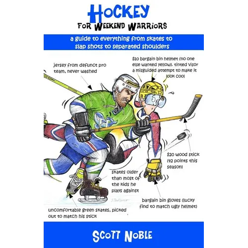 Hockey for Weekend Warriors: A Guide to Everything from Skates to Slap Shots to Separated Shoulders - Paperback