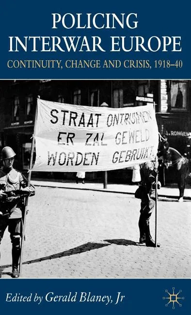 Policing Interwar Europe: Continuity, Change and Crisis, 1918-40 - Hardcover