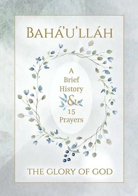 Bahá'u'lláh - The Glory of God - A Brief History & 15 Prayers: (Illustrated Bahai Prayer Book) - Paperback