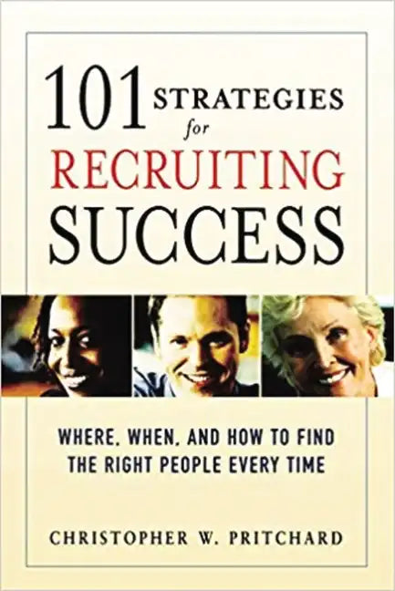 101 Strategies for Recruiting Success: Where, When, and How to Find the Right People Every Time - Paperback