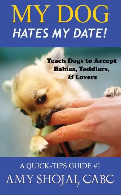 My Dog Hates My Date! Teach Dogs to Accept Babies, Toddlers and Lovers - Paperback