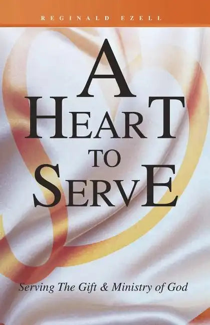 A Heart to Serve: Serving the Gift & Ministry of God - Paperback
