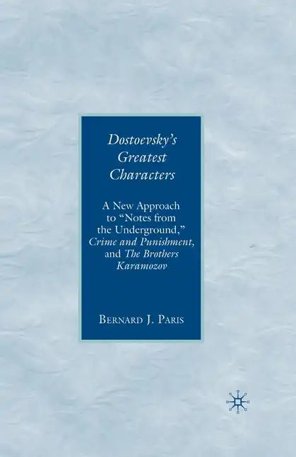 Dostoevsky's Greatest Characters: A New Approach to Notes from the Underground, Crime and Punishment, and the Brothers Karamozov - Paperback