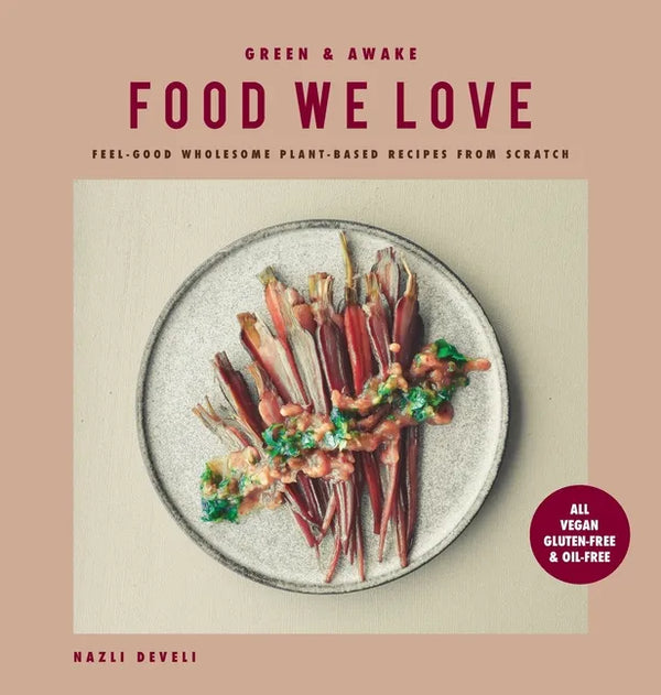 Green and Awake Food We Love: Feel-Good Wholesome Plant-Based Recipes from Scratch: All Vegan, Gluten-Free & Oil-Free - Hardcover