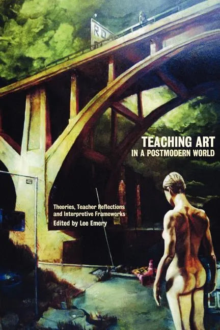 Teaching Art in a Postmodern World: Theories, Teacher Reflections and Interpretive Frameworks - Paperback