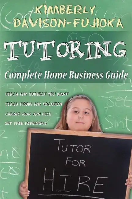 Tutoring: Complete Home Business Guide: Tutor at home, Set your own Fees, Set your own schedule, Earn more tutoring online, tuto - Paperback