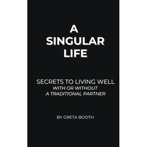 A Singular Life: Secrets to Living Well With or Without a Traditional Partner - Paperback