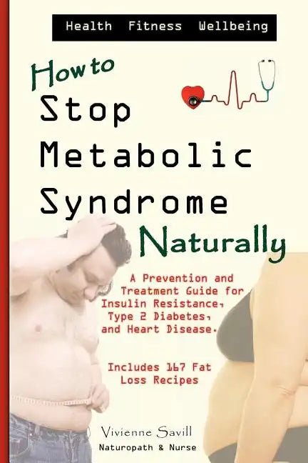 How to Stop Metabolic Syndrome, Naturally: A Prevention & Treatment Guide for Heart Diseae, Type 2 Diabetes & Insulin Resistance - Paperback