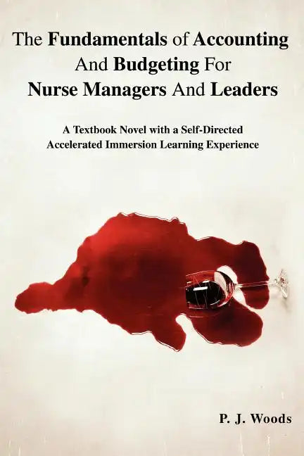 The Fundamentals of Accounting And Budgeting For Nurse Managers And Leaders: A Textbook Novel with a Self-Directed Accelerated Immersion Learning Expe - Paperback