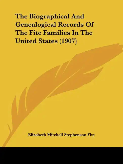 The Biographical And Genealogical Records Of The Fite Families In The United States (1907) - Paperback