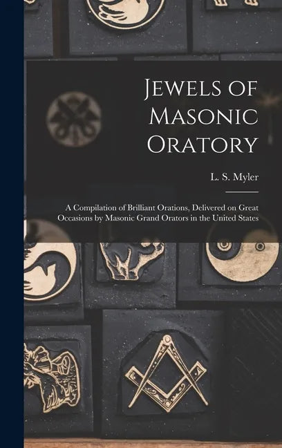 Jewels of Masonic Oratory: a Compilation of Brilliant Orations, Delivered on Great Occasions by Masonic Grand Orators in the United States - Hardcover