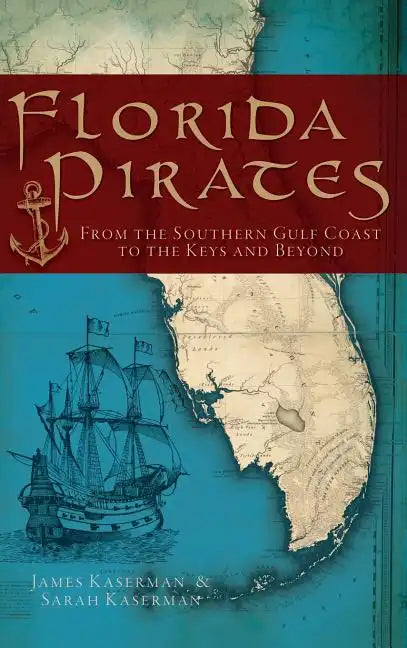 Florida Pirates: From the Southern Gulf Coast to the Keys and Beyond - Hardcover