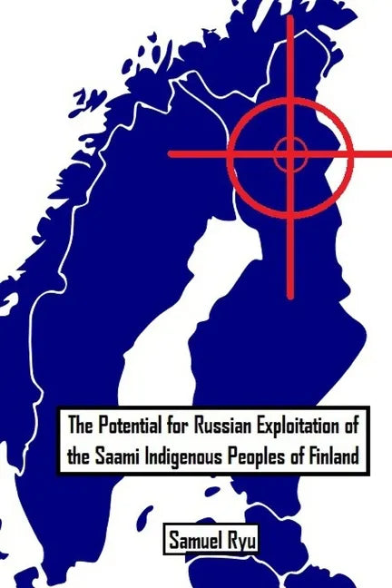 The Potential For Russian Exploitation of the Saami Indigenous Peoples of Finland - Paperback