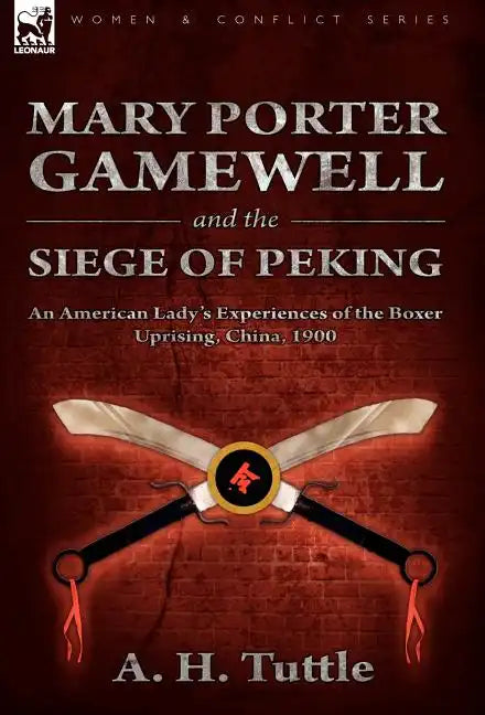 Mary Porter Gamewell and the Siege of Peking: an American Lady's Experiences of the Boxer Uprising, China, 1900 - Hardcover