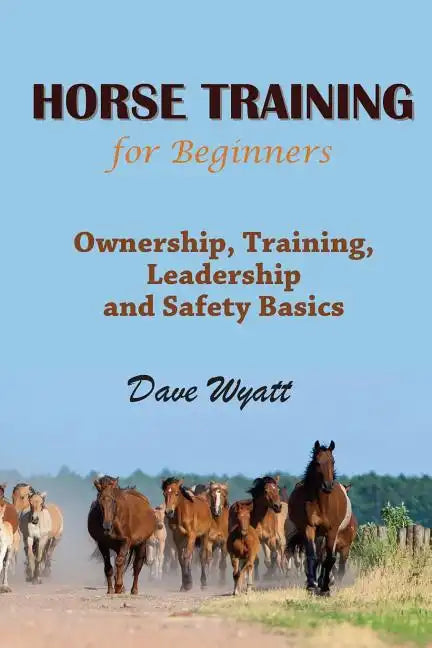 Horse Training for Beginners: Ownership, Training, Leadership and Safety Basics - Paperback
