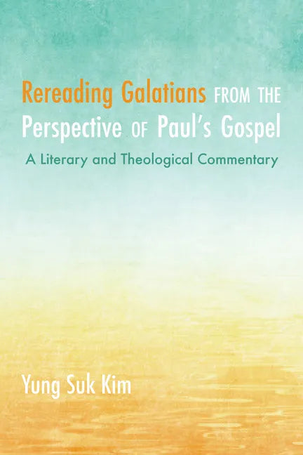 Rereading Galatians from the Perspective of Paul's Gospel: A Literary and Theological Commentary - Paperback